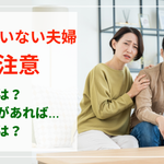 お子さんがいない夫婦要注意
